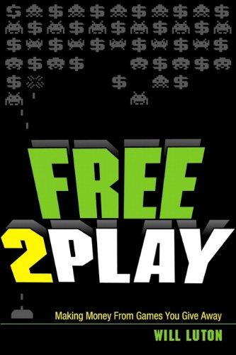 Freetoplay Making Money From Games You Give Away 1st Edition Will Luton