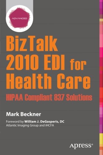 Biztalk 2010 Edi For Health Care Hipaa Compliant 837 Solutions 1st Edition Mark Beckner