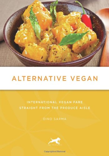 Alternative Vegan International Vegan Fare Straight From The Produce Aisle Second Edition Second Edition Dino Sarma Weierman
