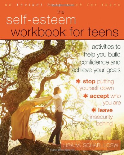 The Selfesteem Workbook For Teens Activities To Help You Build Confidence And Achieve Your Goals Workbook Lisa M Schab Lcsw