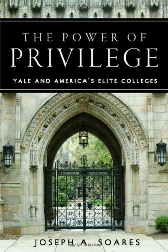 The Power Of Privilege Yale And Americas Elite Colleges 1st Edition Joseph Soares