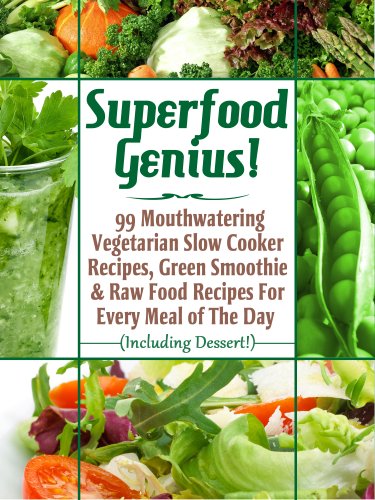 Superfood Genius 99 Mouthwatering Vegetarian Slow Cooker Recipes Green Smoothie Raw Food Recipes For Every Meal Of The Day Bill Levitt
