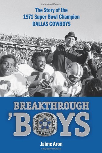 Breakthrough Boys The Story Of The 1971 Super Bowl Champion Dallas Cowboys First Jaime Aron