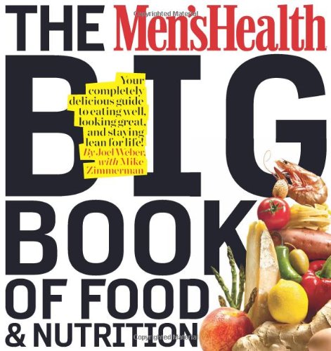 The Mens Health Big Book Of Food Nutrition Your Completely Delicious Guide To Eating Well Looking Great And Staying Lean For Life Original Joel Weber