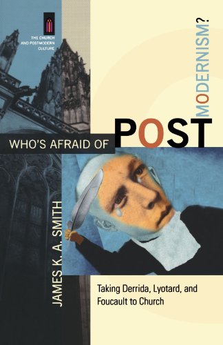 Whos Afraid Of Postmodernism Taking Derrida Lyotard And Foucault To Church 2nd James Ka Smith