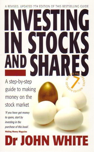 Investing In Stocks And Shares A Stepbystep Guide To Making Money On The Stock Market 7th Revised Edition Dr John White