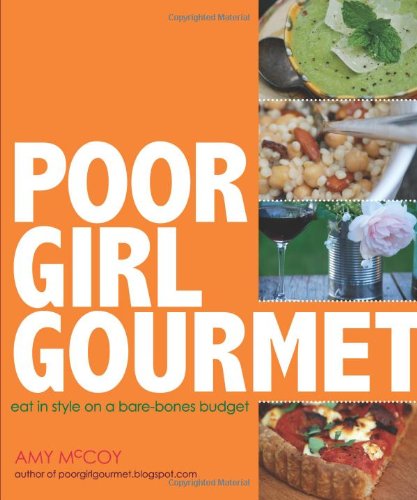 Poor Girl Gourmet Eat In Style On A Bare Bones Budget Original Amy Mccoy