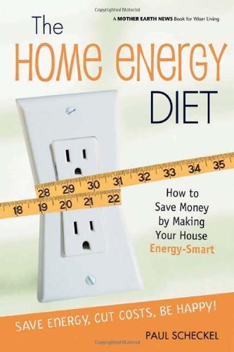 The Home Energy Diet How To Save Money By Making Your House Energysmart Paul Scheckel