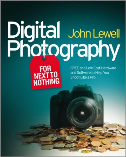 Digital Photography For Next To Nothing Free And Low Cost Hardware And Software To Help You Shoot Like A Pro 2nd Edition John Lewell