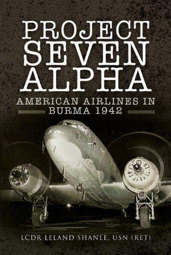Project Seven Alpha American Airlines In Burma 1942 Leland Shanle