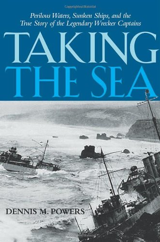Taking The Sea Perilous Waters Sunken Ships And The True Story Of The Legendary Wrecker Captains First Edition Dennis M Powers