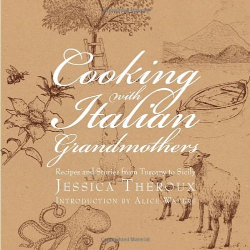 Cooking With Italian Grandmothers Recipes And Stories From Tuscany To Sicily First Edition Jessica Theroux
