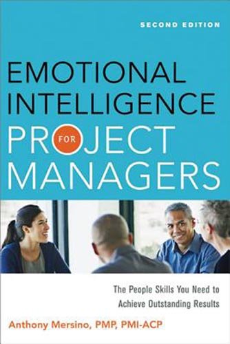 Emotional Intelligence For Project Managers The People Skills You Need To Achieve Outstanding Results Second Edition Anthony Mersino Pmp