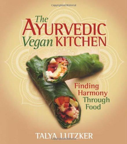 The Ayurvedic Vegan Kitchen Finding Harmony Through Food Talya Lutzker