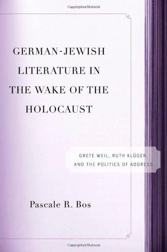 Germanjewish Literature In The Wake Of The Holocaust Grete Weil Ruth Klger And The Politics Of Address First Edition Pascale R Bos