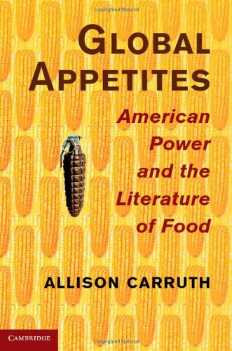 Global Appetites American Power And The Literature Of Food Allison Carruth