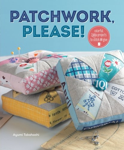 Patchwork Please Colorful Zakka Projects To Stitch And Give Ayumi Takahashi