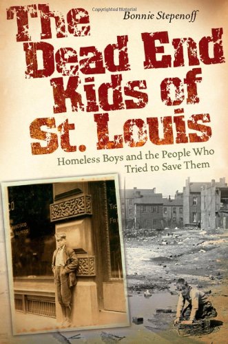 The Dead End Kids Of St Louis Homeless Boys And The People Who Tried To Save Them 1st Edition Bonnie Stepenoff