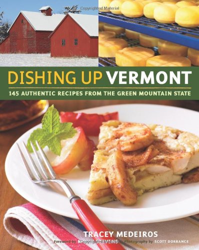 Dishing Up Vermont 145 Authentic Recipes From The Green Mountain State Tracey Medeiros
