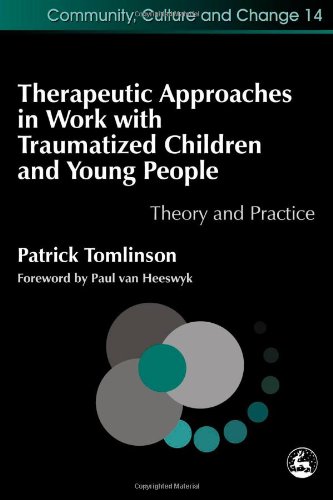 Therapeutic Approaches In Work With Traumatised Children And Young People Theory And Practice 1st Edition Patrick Tomlinson