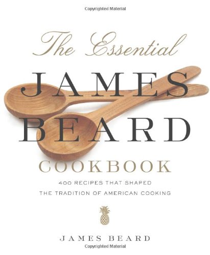 The Essential James Beard Cookbook 450 Recipes That Shaped The Tradition Of American Cooking James Beard