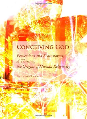 Conceiving God Perversions And Brainstorms A Thesis On The Origins Of Human Religiosity New Edition Ioannis Tsoukalas