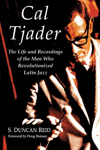 Cal Tjader The Life And Recordings Of The Man Who Revolutionized Latin Jazz S Duncan Reid