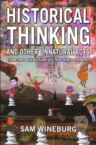 Historical Thinking And Other Unnatural Acts Charting The Future Of Teaching The Past Sam Wineburg