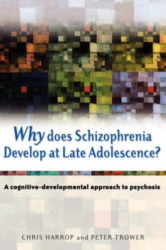 Why Does Schizophrenia Develop At Late Adolescence A Cognitivedevelopmental Approach To Psychosis 1st Edition Chris Harrop