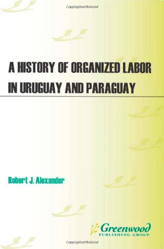 A History Of Organized Labor In Uruguay And Paraguay Robert J Alexander
