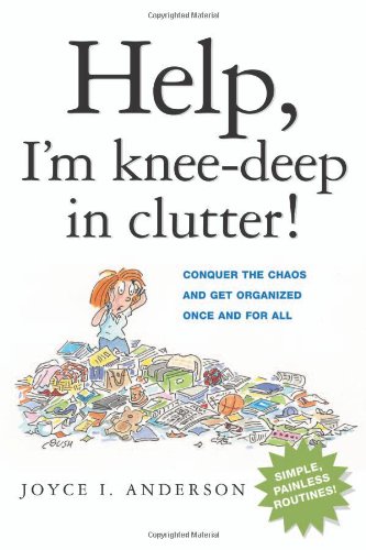 Help Im Kneedeep In Clutter Conquer The Chaos And Get Organized Once And For All Joyce I Anderson