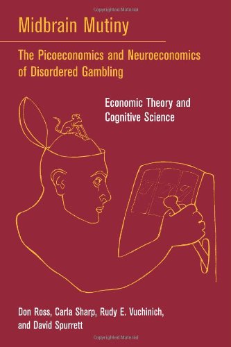 Midbrain Mutiny The Picoeconomics And Neuroeconomics Of Disordered Gambling Economic Theory And Cognitive Science 1st Edition Don Ross
