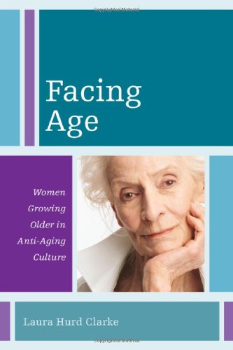 Facing Age Women Growing Older In Antiaging Culture Laura Hurd Clarke
