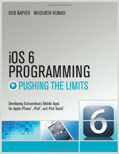 Ios 6 Programming Pushing The Limits Advanced Application Development For Apple Iphone Ipad And Ipod Touch 1st Edition Rob Napier