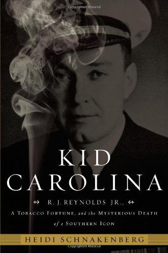 Kid Carolina R J Reynolds Jr A Tobacco Fortune And The Mysterious Death Of A Southern Icon First Edition Heidi Schnakenberg