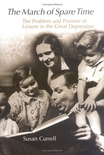 The March Of Spare Time The Problem And Promise Of Leisure In The Great Depression Susan Currell