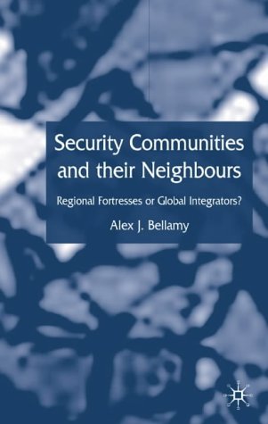 Security Communities And Their Neighbours Regional Fortresses Or Global Integrators Alex J Professor Bellamy