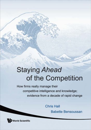 Staying Ahead Of The Competition How Firms Really Manage Their Competitive Intelligence And Knowledge Evidence From A Decade Of Rapid Change Chris Hall