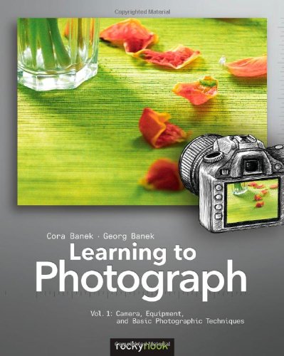 Learning To Photograph Volume 1 Camera Equipment And Basic Photographic Techniques Cora Banek