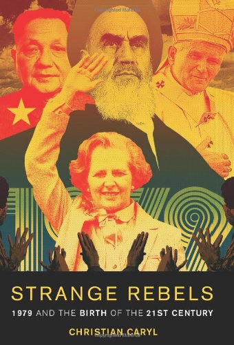 Strange Rebels 1979 And The Birth Of The 21st Century First Edition Christian Caryl