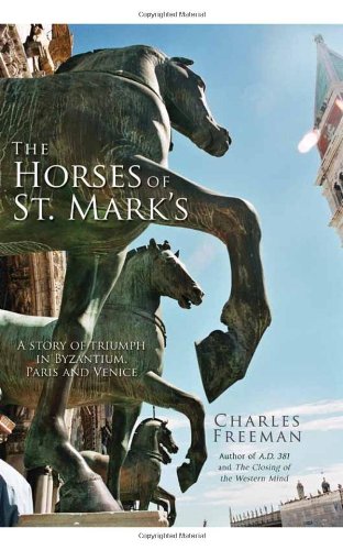 The Horses Of St Marks A Story Of Triumph In Byzantium Paris And Venice First American Edition Charles Freeman