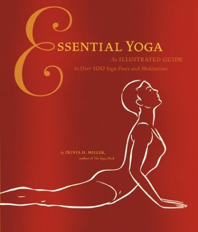 Essential Yoga An Illustrated Guide To Over 100 Yoga Poses And Meditations First Edition Olivia H Miller