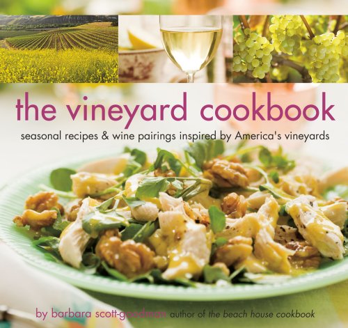 The Vineyard Cookbook Seasonal Recipes Wine Pairings Inspired By Americas Vineyards Barbara Scottgoodman