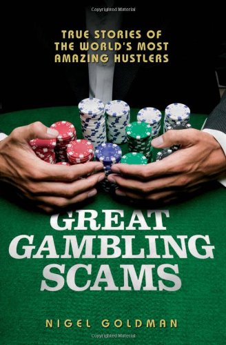 Great Gambling Scams True Stories Of The Worlds Most Amazing Hustlers Nigel Goldman
