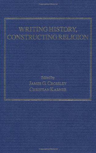 Writing History Constructing Religion James G Crossley Christian Karner