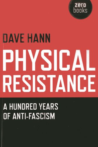 Physical Resistance A Hundred Years Of Antifascism Reprint Dave Hann