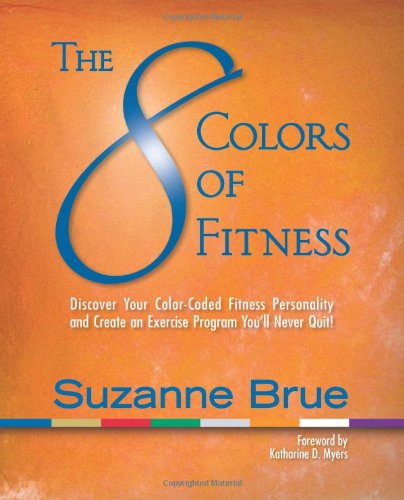 The 8 Colors Of Fitness Discover Your Colorcoded Fitness Personality And Create An Exercise Program Youll Never Quit Suzanne Brue