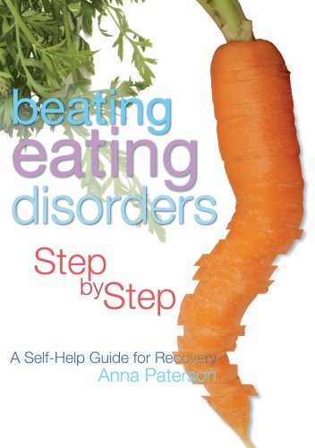 Beating Eating Disorders Step By Step A Selfhelp Guide For Recovery 1st Edition Anna Paterson