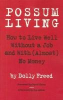 Possum Living How To Live Well Without A Job And With Revised Edition Dolly Freed