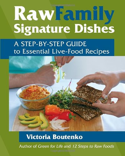 Raw Family Signature Dishes A Stepbystep Guide To Essential Livefood Recipes 1st Edition Victoria Boutenko